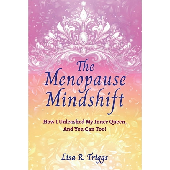 The Menopause Mindshift: How I Unleashed My Inner Queen, And You Can Too!, (Paperback)