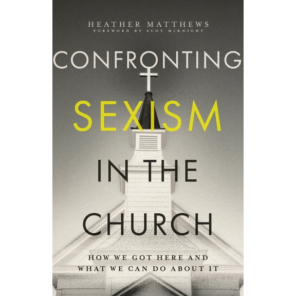 Confronting Sexism in the Church: How We Got Here and What We Can Do about It, (Paperback)