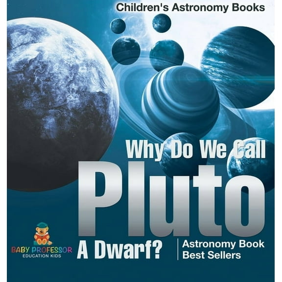 Why Do We Call Pluto A Dwarf? Astronomy Book Best Sellers Children's Astronomy Books, (Hardcover)