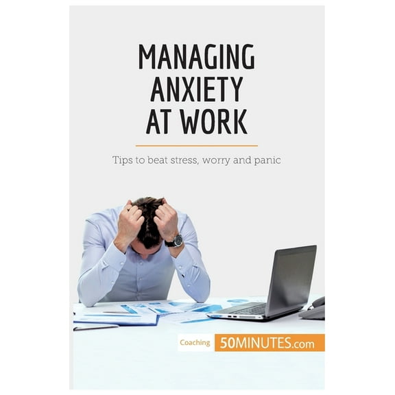 Managing Anxiety at Work: Tips to beat stress, worry and panic, (Paperback)