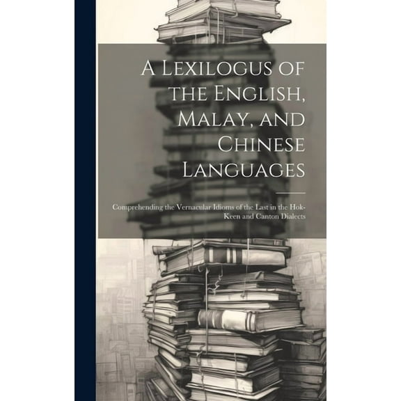 A Lexilogus of the English, Malay, and Chinese Languages (Hardcover)