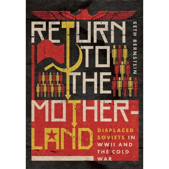 Battlegrounds: Cornell Studies in Milita Return to the Motherland: Displaced Soviets in WWII and the Cold War, (Hardcover)
