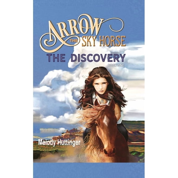 Arrow the Sky Horse Arrow the Sky Horse: The Discovery, Book 1, (Hardcover)