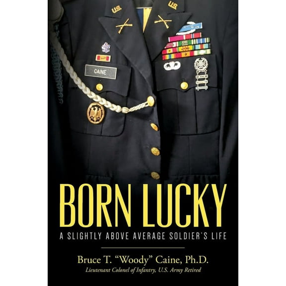 Born Lucky. A Slightly Above Average Soldier's Life, (Paperback)
