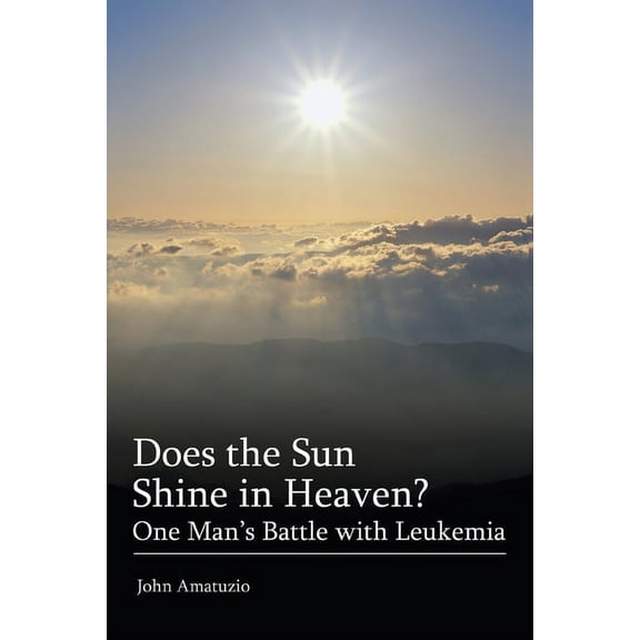 Does the Sun Shine in Heaven: One Man's Battle with Leukemia, (Paperback)