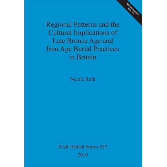 BAR British: Regional Patterns and the Cultural Implications of Late Bronze Age and Iron Age Burial Practices in Britain (Paperback)