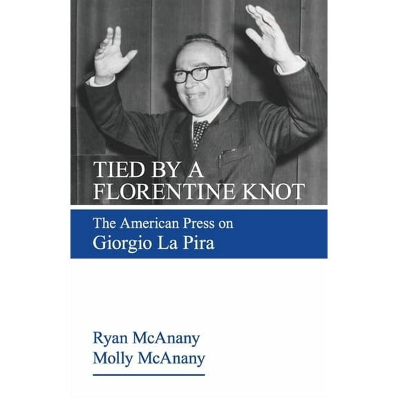 Tied by a Florentine Knot: The American Press on Giorgio La Pira (Paperback)