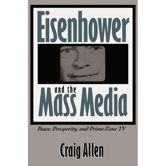 Southern Studies Eisenhower and the Mass Media: Peace, Prosperity, and Prime-time TV, (Paperback)