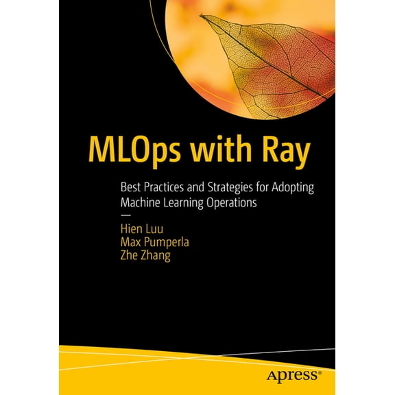 MLOps with Ray: Best Practices and Strategies for Adopting Machine Learning Operations, (Paperback)