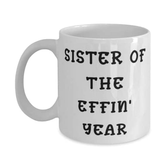 Sister Of The Effin' Year 11oz Mug, Sister Present From Sister, Cute Cup F Little Sister