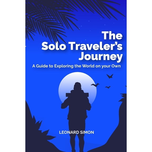 The Solo Traveler's Journey: A Guide to Exploring the World on your Own, (Paperback)