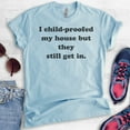 thumbnail image 2 of I Childproofed My House But They Still Get In Shirt, Unisex Women's Men's Shirt, Sarcastic Sassy Mom Shirt, Heather Light Blue, X-Large, 2 of 6