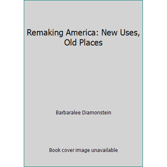 Pre-Owned Remaking America: New Uses, Old Places Hardcover
