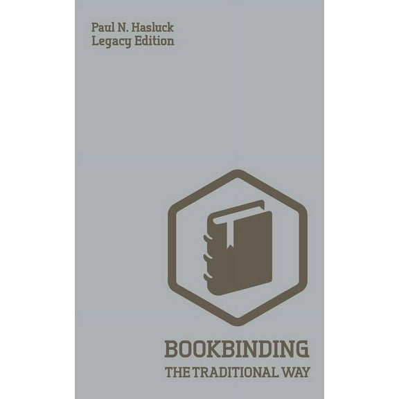 Hasluck's Traditional Skills Librar Bookbinding The Traditional Way (Legacy Edition): A Classic Manual Of Methods And Equipment For Book Making, Bindery, An, Book 4, (Paperback)