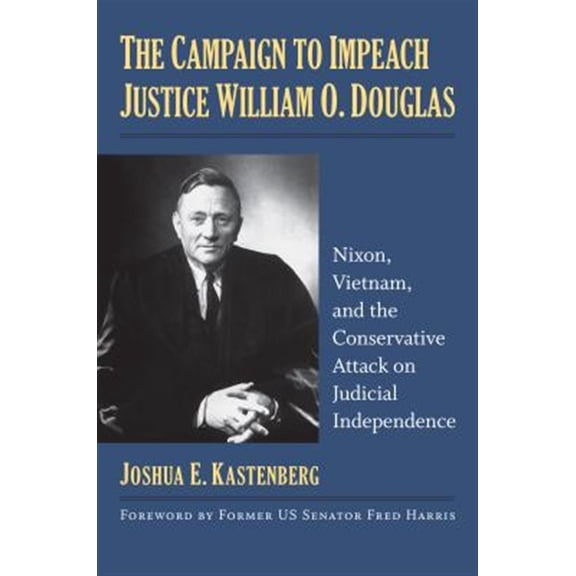 Pre-Owned The Campaign to Impeach Justice William O. Douglas : Nixon, Vietnam, and the Conservative Attack on Judicial Independence (Hardcover) 9780700628483