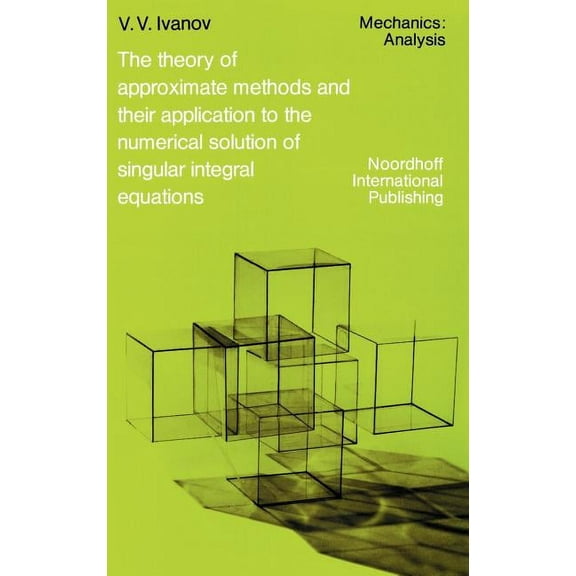 Mechanics: Analysis The Theory of Approximate Methods and Their Applications to the Numerical Solution of Singular Integral Equations, Book 2, (Hardcover)