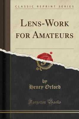 Lens-Work for Amateurs (Classic Reprint)