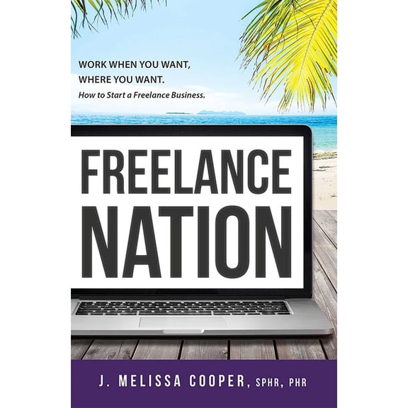 Freelance Nation: Work When You Want, Where You Want. How to Start a Freelance Business., (Paperback)