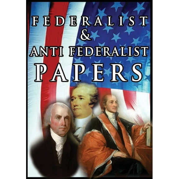 The Federalist & Anti Federalist Papers (Paperback)