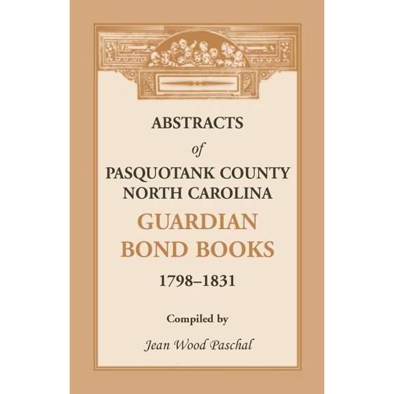 Abstracts of Pasquotank County, North Carolina, Guardian Bond Books, 1798-1831