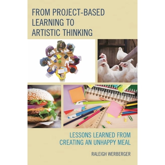 From Project-Based Learning to Artistic Thinking: Lessons Learned from Creating An UnHappy Meal, (Paperback)