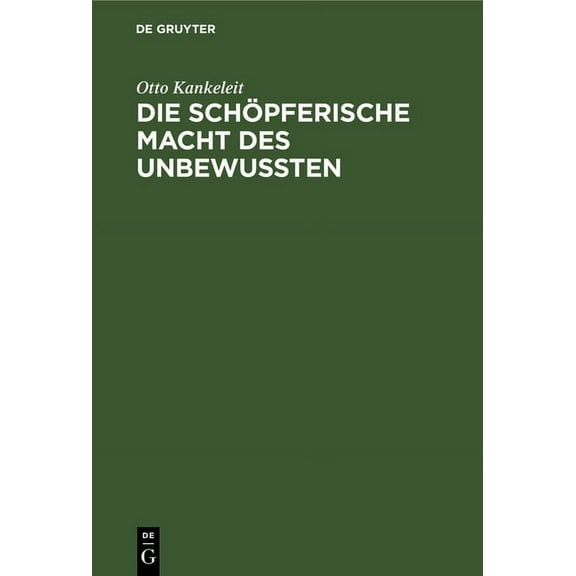 Die Schöpferische Macht Des Unbewussten: Ihre Auswirkung in Der Kunst Und in Der Modernen Psychotherapie (Hardcover)