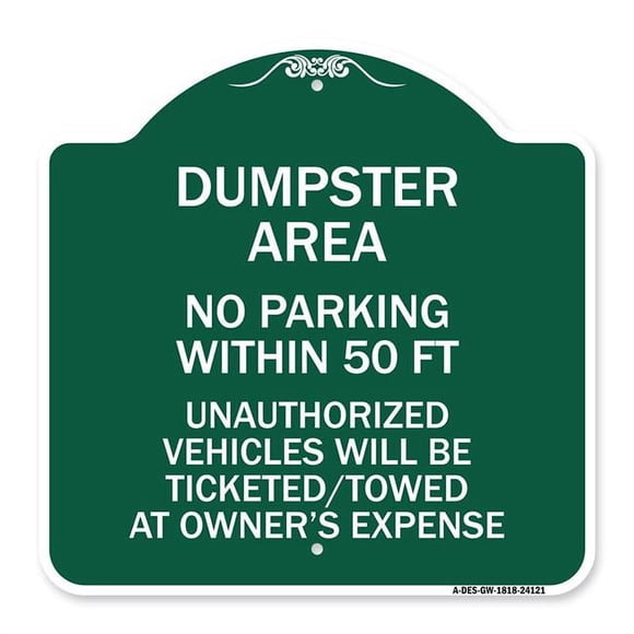 SignMission A-DES-GW-1818-24121 18 x 18 in. Designer Series Sign - Dumpster Area Parking Rule Sign No Parking within 50 FT Unauthorized Vehicles Will Be Ticketed Towed At Owners Expense, Green & W