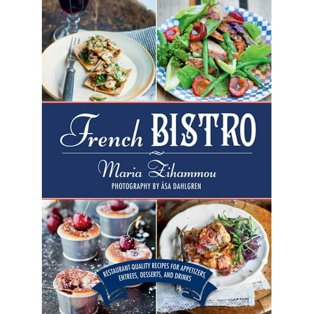French Bistro : Restaurant-Quality Recipes for Appetizers, Entrées, Desserts, and (Best Restaurant Dessert Recipes)
