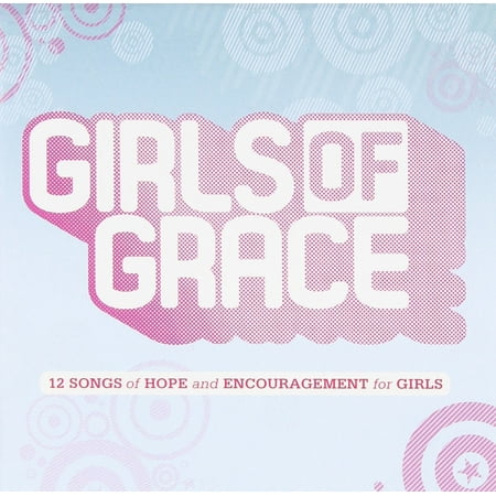 Girls of Grace: 12 Songs of Hope and Encouragement for Girls