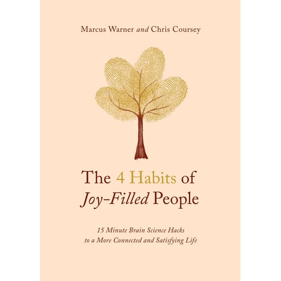 The 4 Habits of Joy-Filled People: 15 Minute Brain Science Hacks to a More Connected and Satisfying Life, (Paperback)