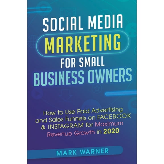 Social Media Marketing for Small Business Owners: How to Use Paid Advertising and Sales Funnels on Facebook & Instag, (Paperback)