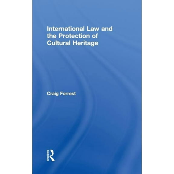 Routledge Studies in Cultural Heritage a International Law and the Protection of Cultural Heritage, (Hardcover)