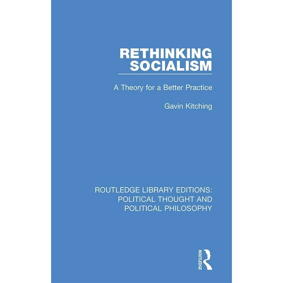 Routledge Library Editions: Political Th Rethinking Socialism: A Theory for a Better Practice, Book 32, (Hardcover)