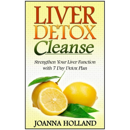 Liver Detox Cleanse: Strengthen Your Liver Function with 7 Day Detox Plan - (The Best Way To Detox Your Liver)