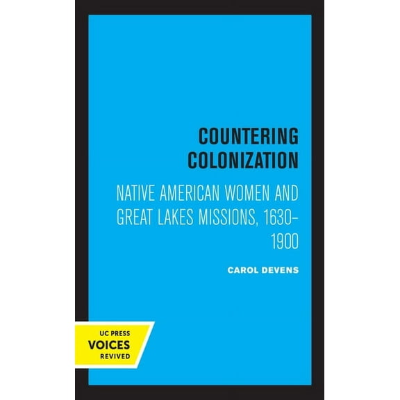 Countering Colonization: Native American Women and Great Lakes Missions, 1630-1900, (Hardcover)