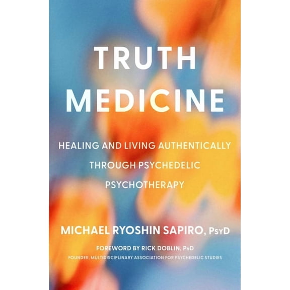 Truth Medicine: Healing and Living Authentically Through Psychedelic Psychotherapy, (Hardcover)