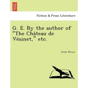 G. E. by the Author of "The Cha Teau de Ve Sinet," Etc. (Paperback)