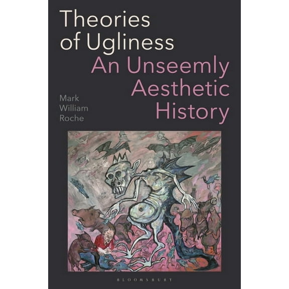 Theories of Ugliness: An Unseemly Aesthetic History, (Hardcover)