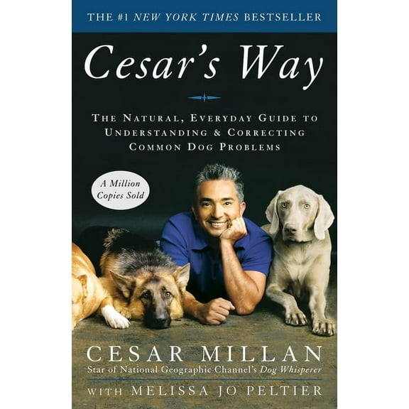 Cesar's Way: The Natural, Everyday Guide to Understanding and Correcting Common Dog Problems, (Paperback)
