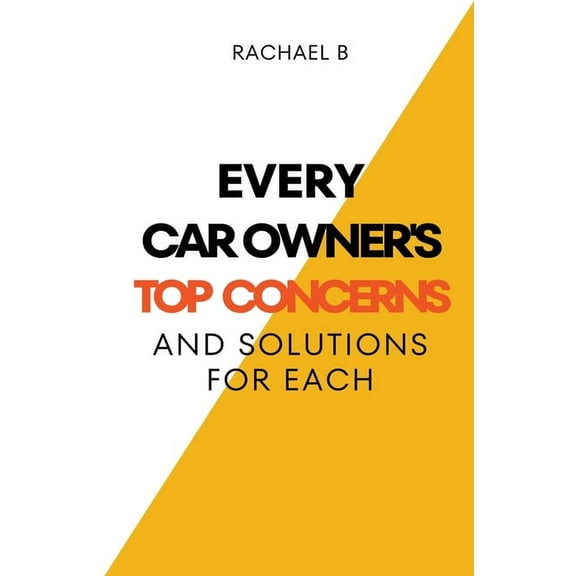 Every Car Owner's Top Concerns And Solutions For Each, (Paperback)