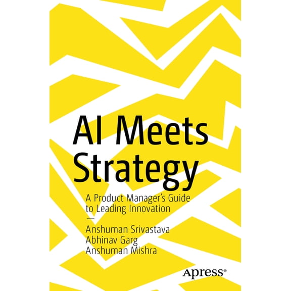AI Meets Strategy: A Product Manager's Guide to Leading Innovation, (Paperback)