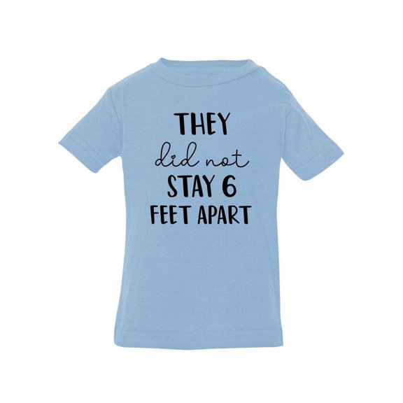 They Did Not Stay 6 Feet Apart T-Shirt Infant -Smartprints Designs, 24 Months