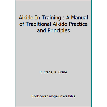 Aikido In Training : A Manual of Traditional Aikido Practice and Principles, Used [Hardcover]