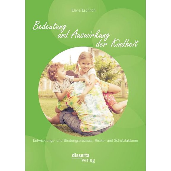 Bedeutung und Auswirkung der Kindheit: Entwicklungs- und Bindungsprozesse, Risiko- und Schutzfaktoren, (Paperback)