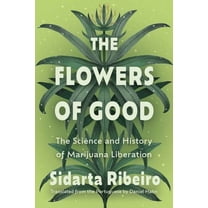 The Flowers of Good: The Science and the History of Marijuana Liberation