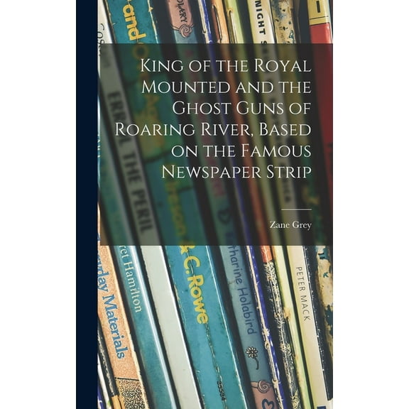 King of the Royal Mounted and the Ghost Guns of Roaring River, Based on the Famous Newspaper Strip, (Hardcover)