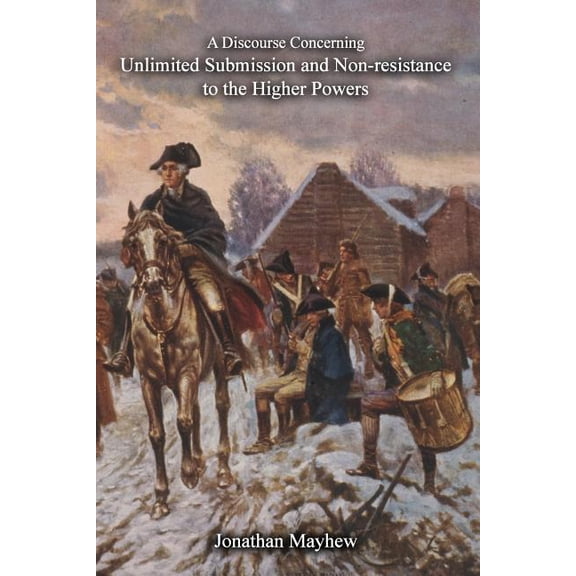 A Discourse Concerning Unlimited Submission and Non-resistance to the Higher Powers (Paperback)