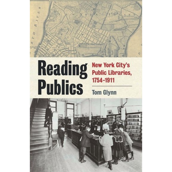 Reading Publics: New York City's Public Libraries, 1754-1911, (Hardcover)