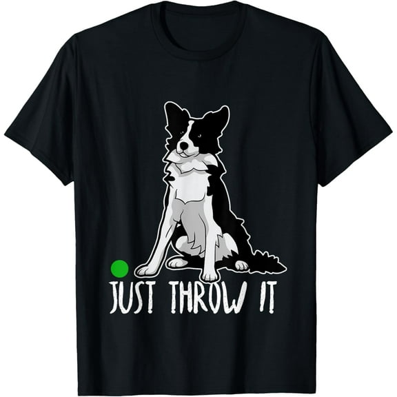 Just Throw it Funny Border Collie Dog Lover T-Shirt T-Shirt