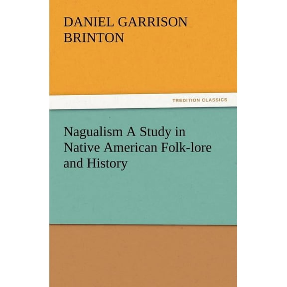 Nagualism a Study in Native American Folk-Lore and History (Paperback)